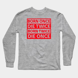 BORN ONCE DIE TWICE BORN TWICE DIE ONCE IN RED COLOR Long Sleeve T-Shirt